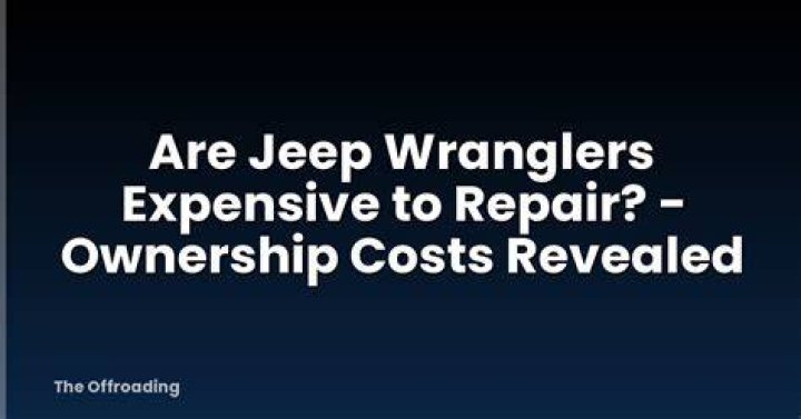Are Jeep Wranglers expensive to repair?