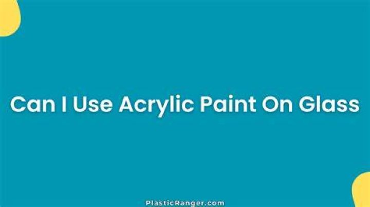 Can I use acrylic paint on glass?