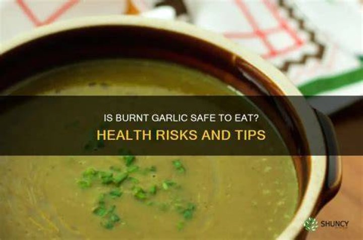Can you eat burnt garlic?