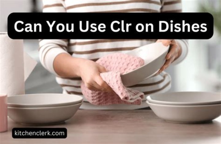 Can you wash dishes with CLR?
