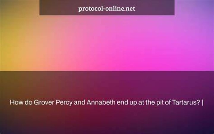 How do Grover Percy and Annabeth end up at the pit of Tartarus?