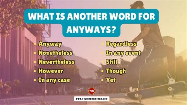 What's another word for anyways?