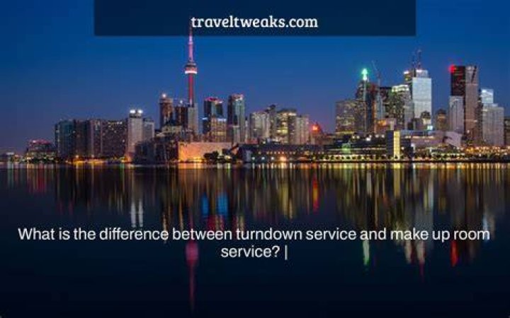 What is the difference between turndown service and make up room service?