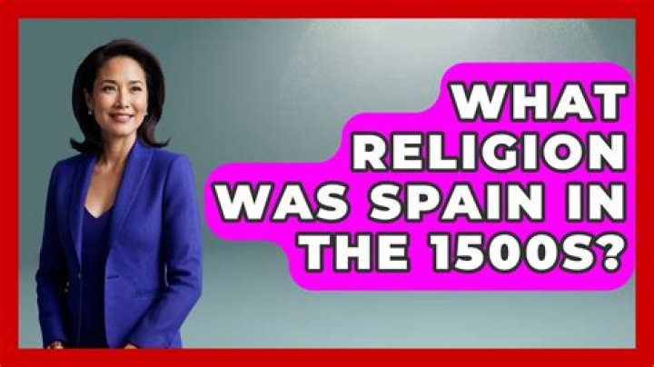 What religion was Spain in the 1500s?