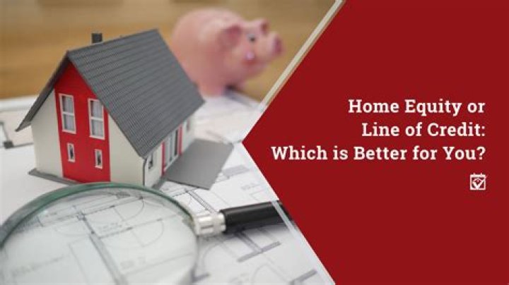 Which is better home equity loan or line of credit?