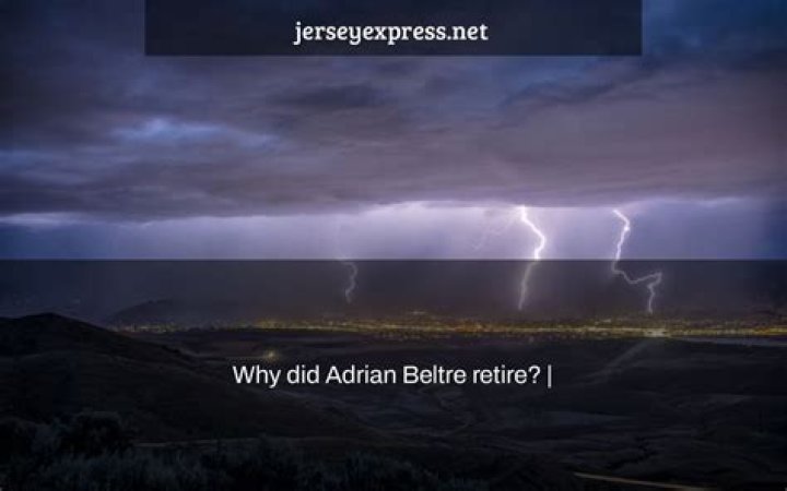 Why did Adrian Beltre retire?