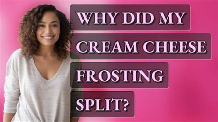 Why did my cream cheese frosting split?