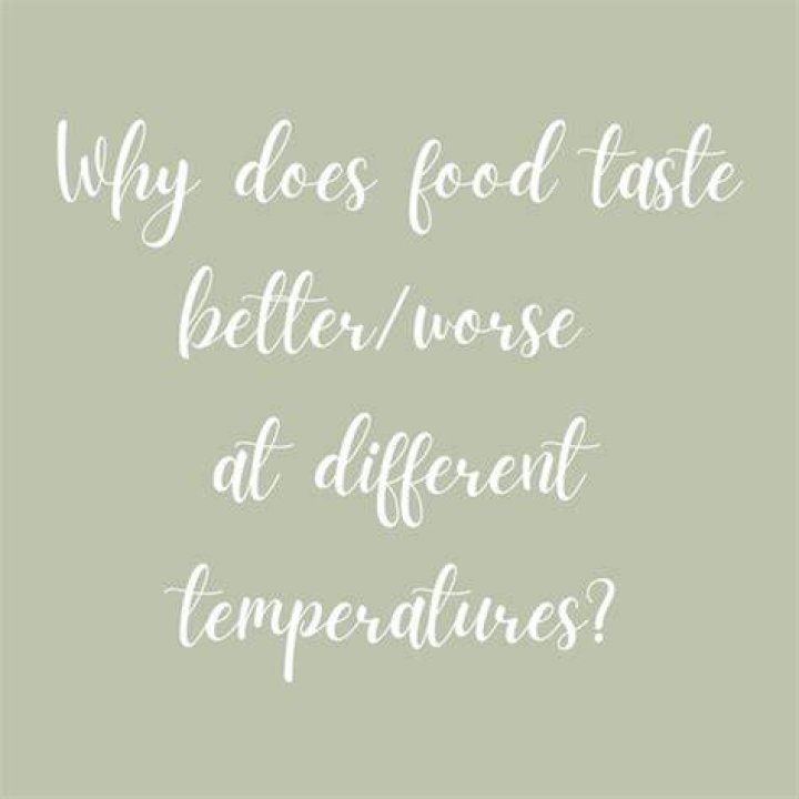 Why does some food taste better cold?